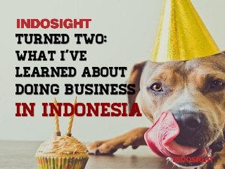 Turned two:
what I’ve
learned about

doing business

in Indonesia

 
