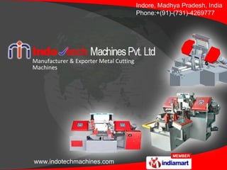 Indore, Madhya Pradesh, India Phone:+(91)-(731)-4269777  Manufacturer & Exporter Metal Cutting Machines 