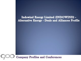Indowind Energy Limited (INDOWIND) -
Alternative Energy - Deals and Alliances Profile
Company Profiles and Conferences
 