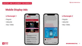 #KAMUHARUSTAU
CONTENT AND PLACEMENT FOR WEBSITE
• Regular
• 300x250
• Max 100kb
❑ Rectangle 2❑ Rectangle 1
24
• Regular
• 300x250
• Max 100kb
300x250
300x250
Mobile Display Ads
Back to What We Have
 