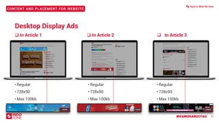 #KAMUHARUSTAU
CONTENT AND PLACEMENT FOR WEBSITE
34
❑ In Article 1
• Regular
• 728x90
• Max 100kb
❑ In Article 2 ❑ In Article 3
• Regular
• 728x90
• Max 100kb
• Regular
• 728x90
• Max 100kb
728x90 728x90 728x90
Desktop Display Ads
Back to What We Have
 