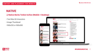 #KAMUHARUSTAU
CONTENT AND PLACEMENT FOR WEBSITE
❑ Native Berita Terkini In/Out (Mobile + Desktop)
37
• Text Max 60 characters
• Image Thumbnail
• 500x255 or 500x500
NATIVE
Back to What We Have
 