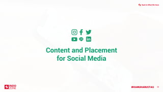 #KAMUHARUSTAU 38
Content and Placement
for Social Media
Back to What We Have
 