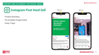 #KAMUHARUSTAU
CONTENT AND PLACEMENT FOR SOCIAL MEDIA
49
• Product Branding
• No template (image/video)
• Keep 7 days
Instagram Post Hard Sell Click meClick me
Back to What We Have
 