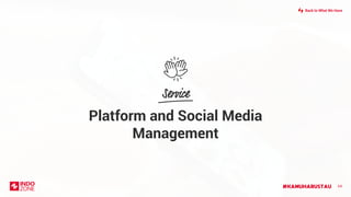 #KAMUHARUSTAU 64
Platform and Social Media
Management
Back to What We Have
 