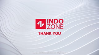 #KAMUHARUSTAU
THANK YOU
Copyright © 2020 PT. Indozone Media Indonesia. All Rights Reserved.
 