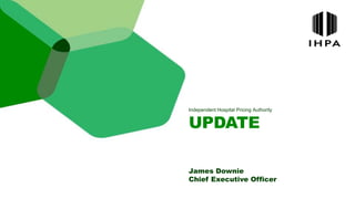 Independent Hospital Pricing Authority
UPDATE
James Downie
Chief Executive Officer
 