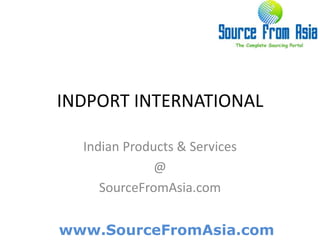 INDPORT INTERNATIONAL  Indian Products & Services @ SourceFromAsia.com 