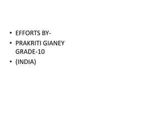 • EFFORTS BY-
• PRAKRITI GIANEY
  GRADE-10
• (INDIA)
 