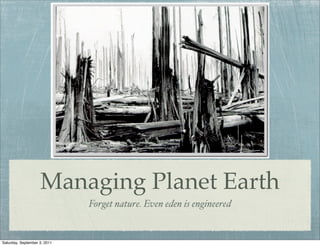 Managing Planet Earth
                              Forget nature. Even eden is engineered


Saturday, September 3, 2011
 