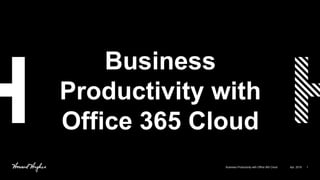 1
Business
Productivity with
Office 365 Cloud
Business Productivity with Office 365 Cloud Apr, 2019
 