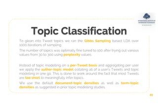 Topic Classification
To glean into Tweet topics we ran the Gibbs Sampling based LDA over
1000 iterations of sampling.
The ...