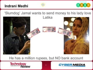 Indrani Medhi ‘ Slumdog’ Jamal wants to send money to his lady love Latika He has a million rupees, but NO bank account 
