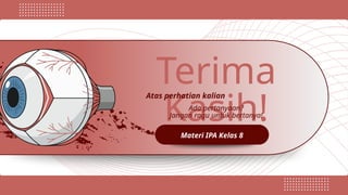 Terima
Kasih!
Ada pertanyaan?
Jangan ragu untuk bertanya!
Materi IPA Kelas 8
Atas perhatian kalian
 