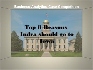 Top 8 Reasons
Indra should go to
Iowa
 