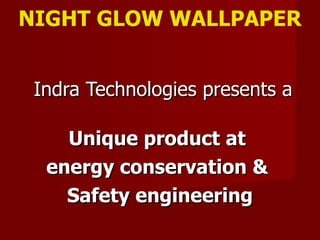 NIGHT GLOW WALLPAPER Indra Technologies presents a Unique product at  energy conservation &  Safety engineering 