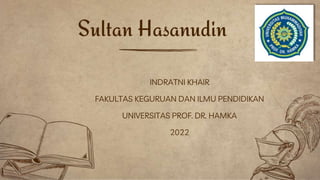 INDRATNI KHAIR
FAKULTAS KEGURUAN DAN ILMU PENDIDIKAN
UNIVERSITAS PROF. DR. HAMKA
2022
Sultan Hasanudin
 