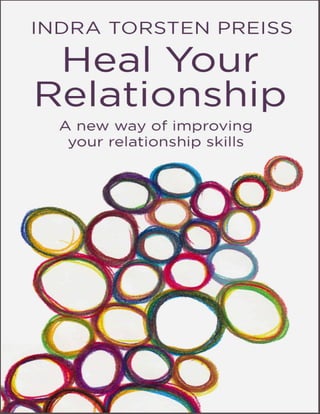 INDRA TORSTEN PREISS
Heal Your
Relationship
A new way of improving
your relationship skills
r
V
*
i
1

V
>
<
 