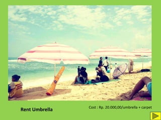 Rent Umbrella Cost : Rp. 20.000,00/umbrella + carpet
 