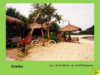 Gazebo Cost : Rp.50.000,00 – Rp. 60.000,00/gazebo
 