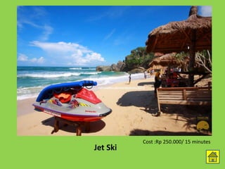 Jet Ski
Cost :Rp 250.000/ 15 minutes
 