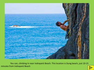You can, climbing in near Indrayanti Beach. This location is Siung beach, just 10-15
minutes from Indrayanti Beach
 