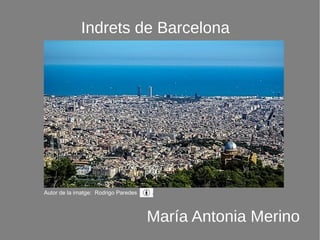 Indrets de Barcelona
Autor de la imatge: Rodrigo Paredes
María Antonia Merino
 