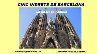 CINC INDRETS DE BARCELONA
TRINIDAD SÁNCHEZ RUANOAutor fotografia: Rob Oo
La Sagrada Familia
 