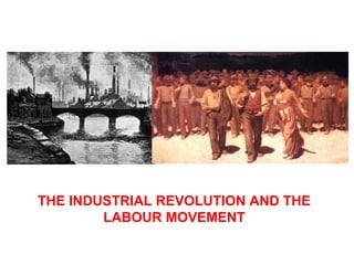 THE INDUSTRIAL REVOLUTION AND THE
        LABOUR MOVEMENT
 