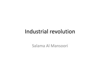 Industrial revolution

   Salama Al Mansoori
 