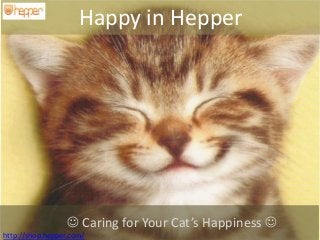 Happy in Hepper
 Caring for Your Cat’s Happiness 
Happy in Hepper
 Caring for Your Cat’s Happiness 
http://shop.hepper.com/
 