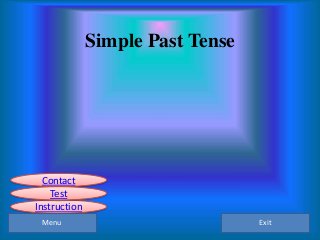 Exit
Simple Past Tense
Instruction
Contact
Test
Menu
 