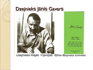 Dzejniek s  Jā nis  Gavar s Dz ejnieka mājās “Pļaviņas” dz īvo dzejnieka tuvinieki. 