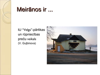 Meirānos ir ... IU “Velga”- pārtikas  un rūpniecības  preču  veikals (V. Guļbinova) 