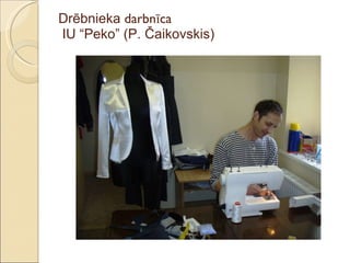 Drēbnieka  darbnīca  IU “Peko” (P. Čaikovskis) 