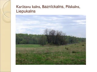 Karātavu   kalns, B aznīckalns,  Pilskalns , Liepukalns   