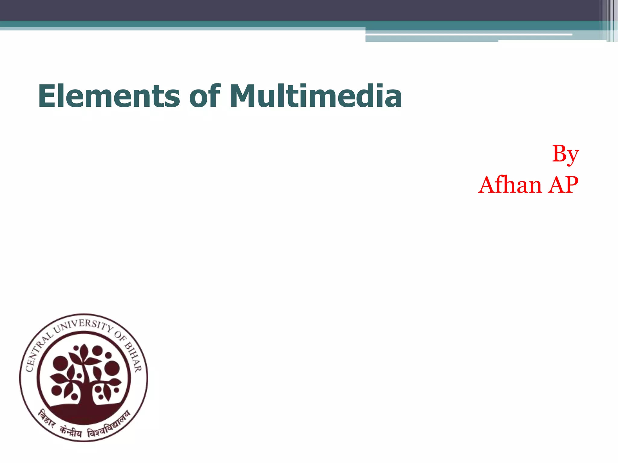 Elements of Multimedia
By
Afhan AP

 