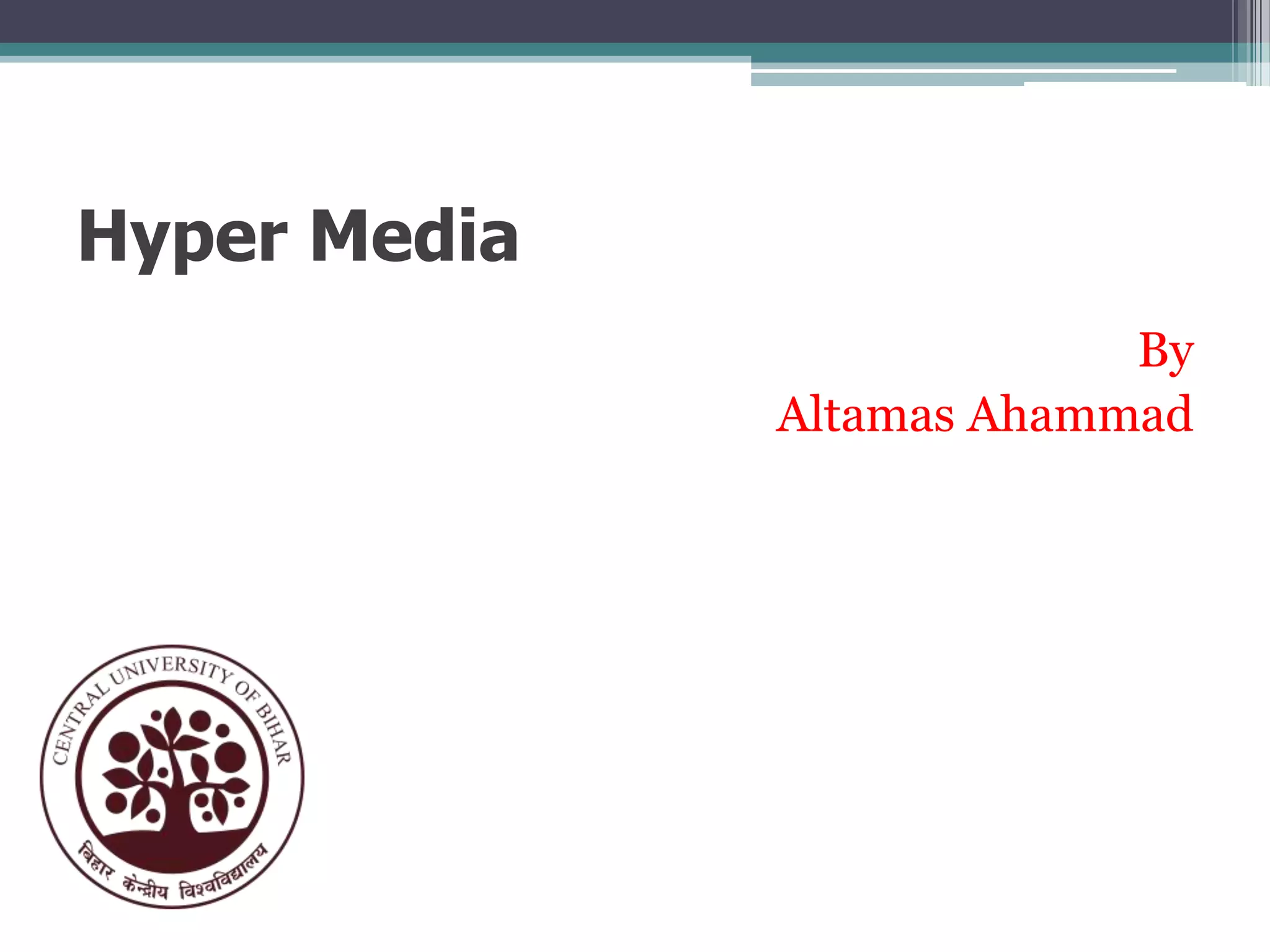 Hyper Media
By
Altamas Ahammad

 