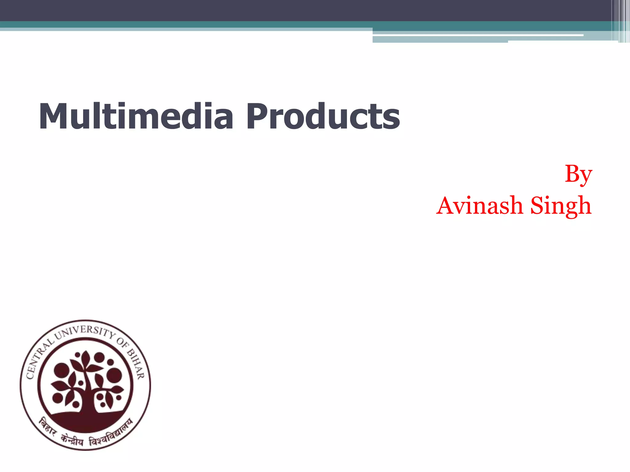 Multimedia Products
By
Avinash Singh

 