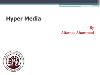 Hyper Media
By
Altamas Ahammad

 