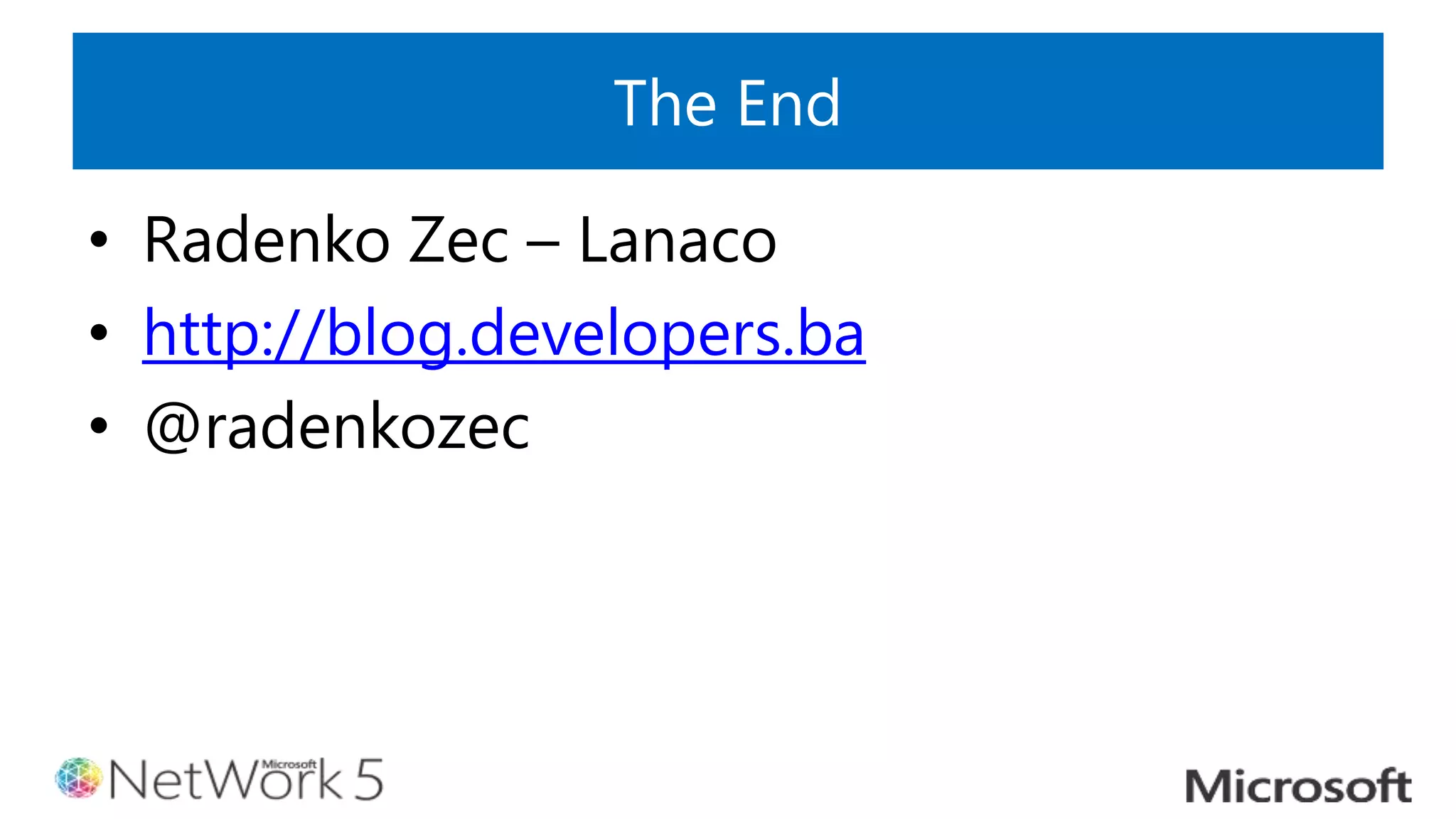 The End
• Radenko Zec – Lanaco
• http://blog.developers.ba
• @radenkozec
 