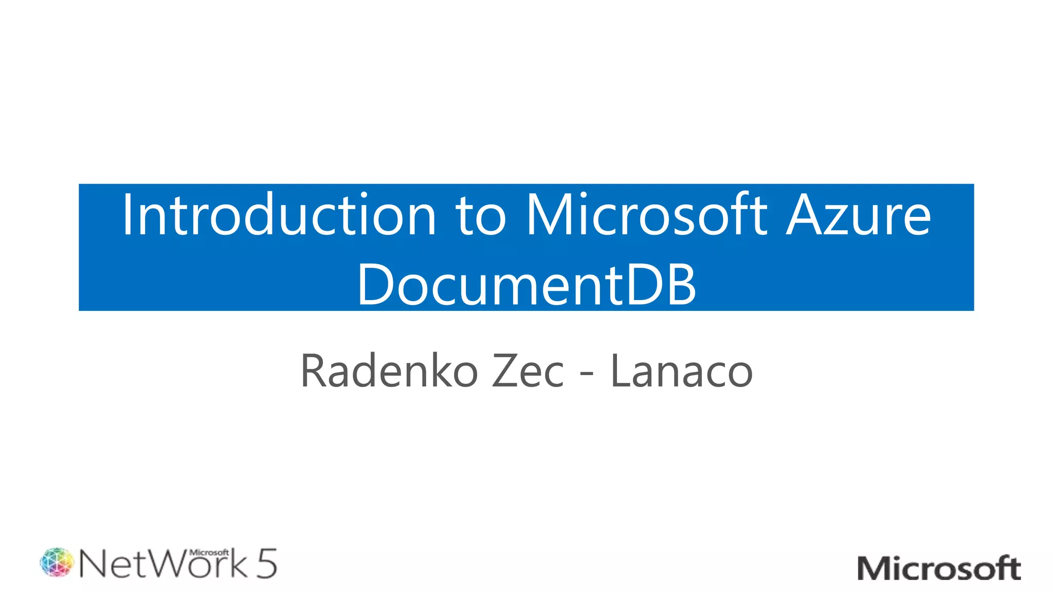 Introduction to Microsoft Azure
DocumentDB
Radenko Zec - Lanaco
 
