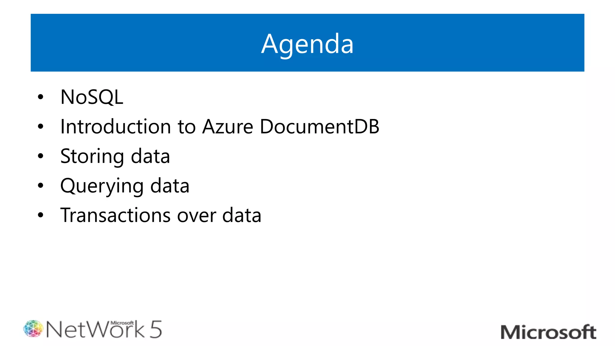 Agenda
• NoSQL
• Introduction to Azure DocumentDB
• Storing data
• Querying data
• Transactions over data
 