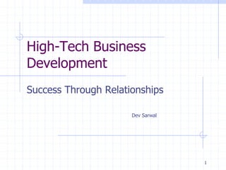 1
High-Tech Business
Development
Success Through Relationships
Dev Sarwal
 