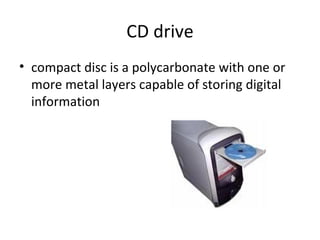 CD drive compact disc is a polycarbonate with one or more metal layers capable of storing digital information