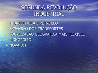 SEGUNDA REVOLUÇÃO INDUSTRIAL HIDRELÉTRICA E PETRÓLEO EXPANSÃO DOS TRANSPORTES LOCALIZAÇÃO GEOGRÁFICA MAIS FLEXÍVEL MONOPÓLIO NOVA DIT 