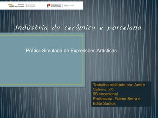 Prática Simulada de Expressões Artísticas
Trabalho realizado por: André
Salema nº6
9B vocacional
Professora: Fátima Serra e
Edite Santos
 