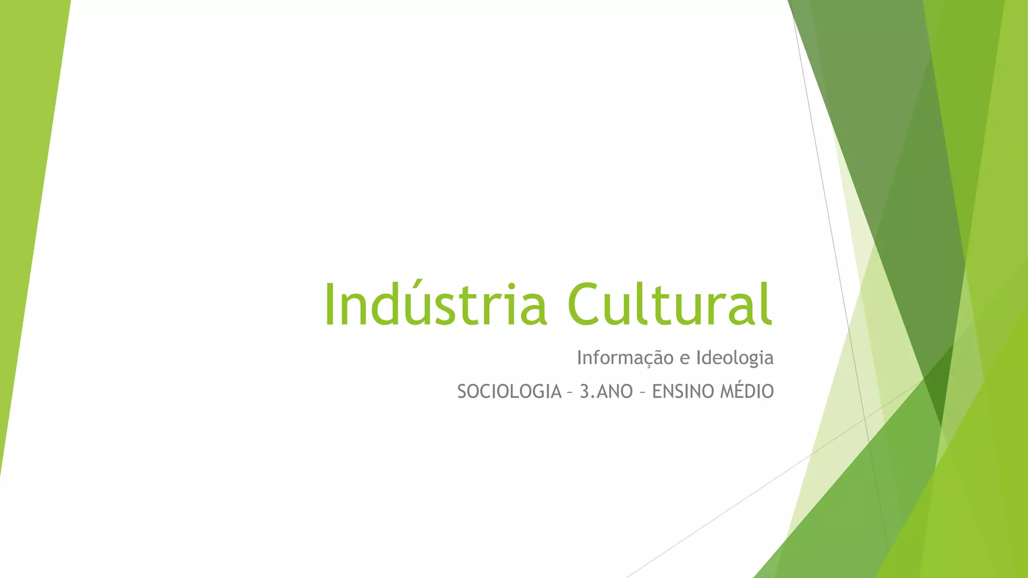 Indústria Cultural
Informação e Ideologia
SOCIOLOGIA – 3.ANO – ENSINO MÉDIO