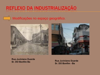 Modificações no espaço geográfico.
Rua Juviniano Duarde
Sr. DO Bonfim Ba Rua Juviniano Duarde
Sr. DO Bonfim - Ba
 