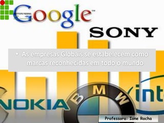 As empresas Globais se estabelecem como marcas reconhecidas em todo o mundoProfessora: Ione Rocha